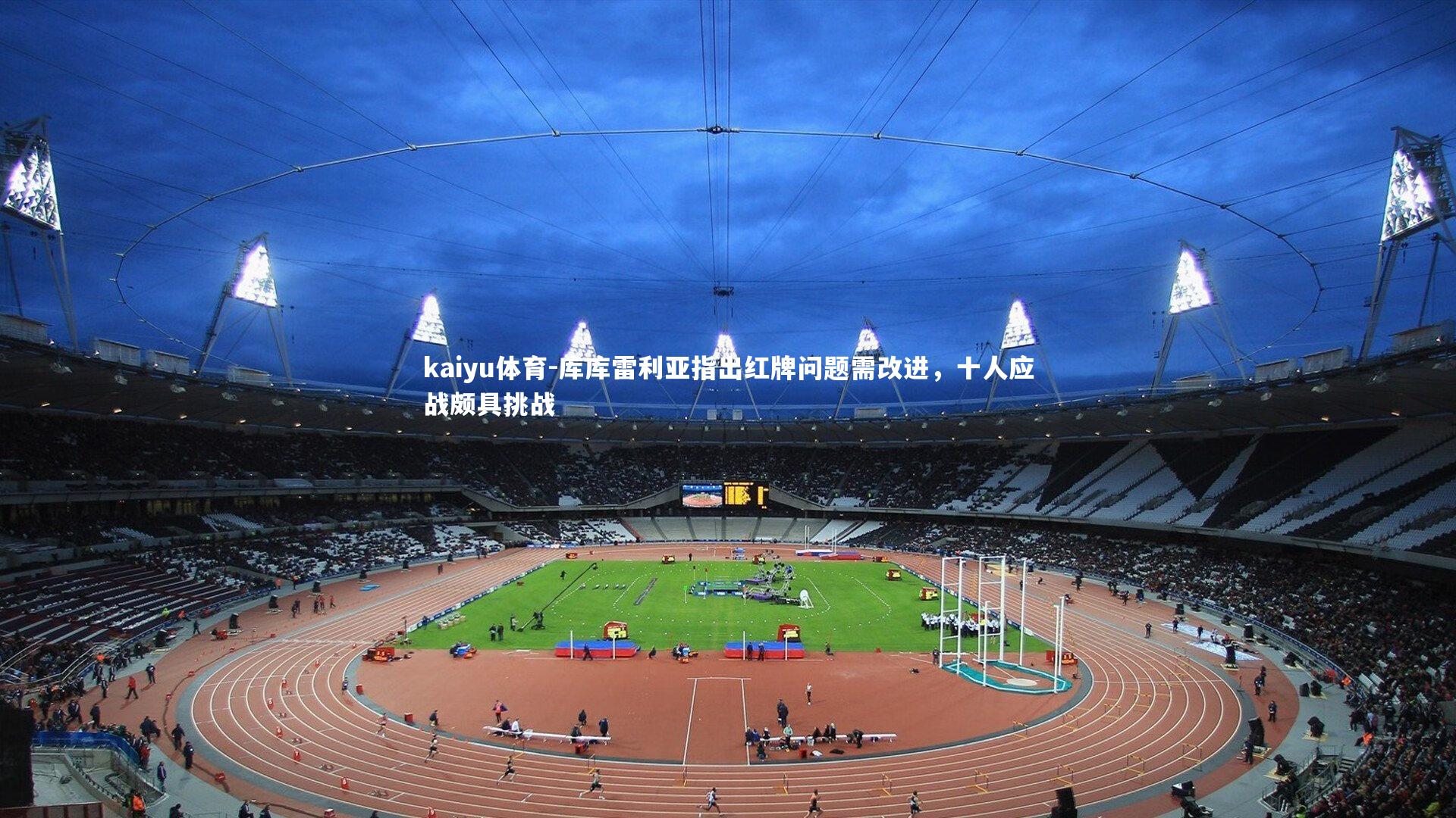 库库雷利亚指出红牌问题需改进,十人应战颇具挑战