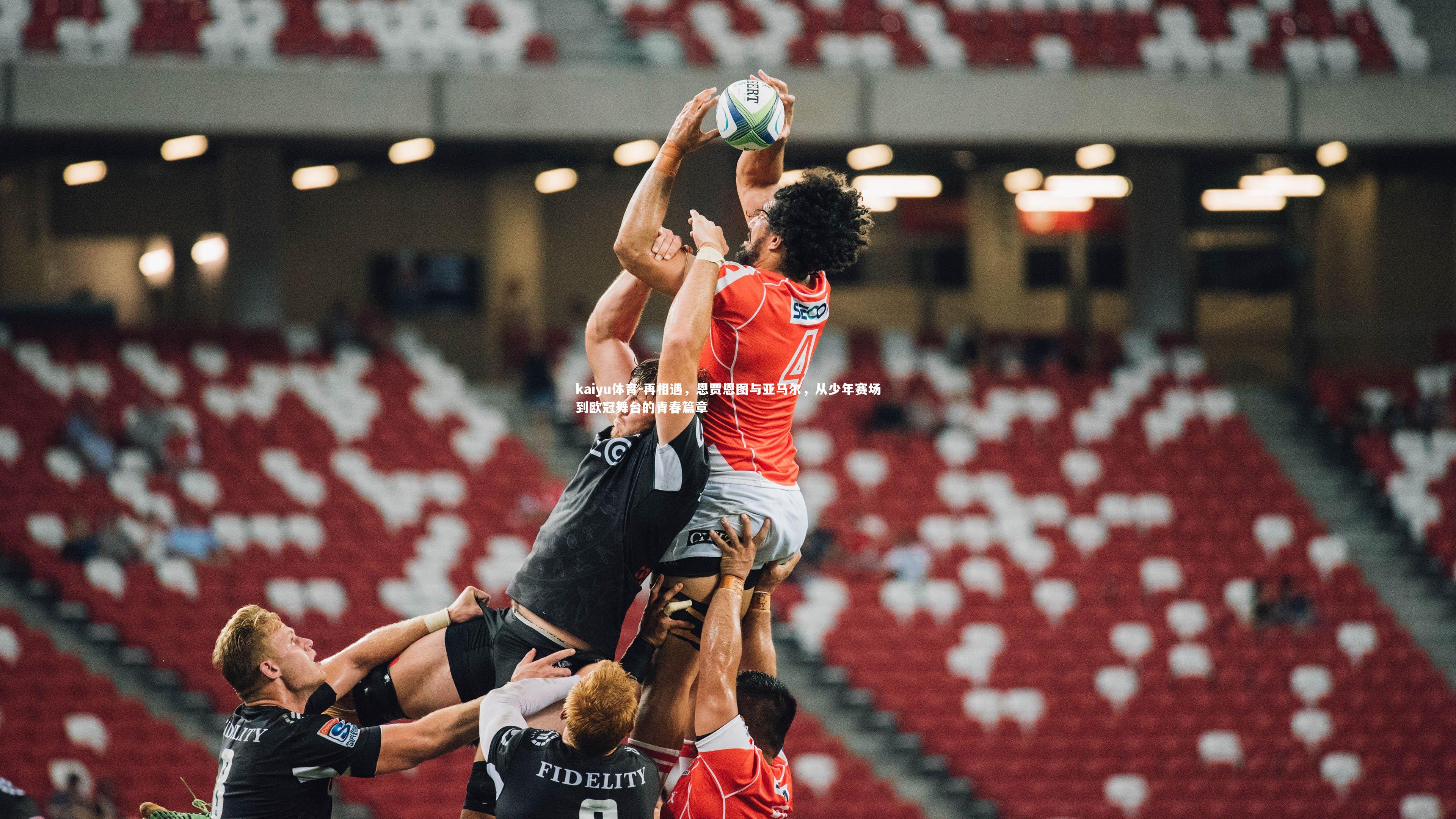 再相遇,恩贾恩图与亚马尔,从少年赛场到欧冠舞台的青春篇章