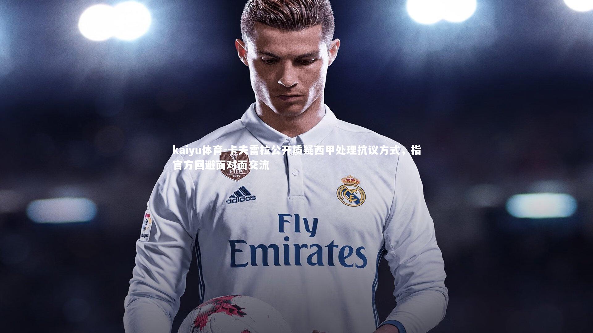 卡夫雷拉公开质疑西甲处理抗议方式，指官方回避面对面交流