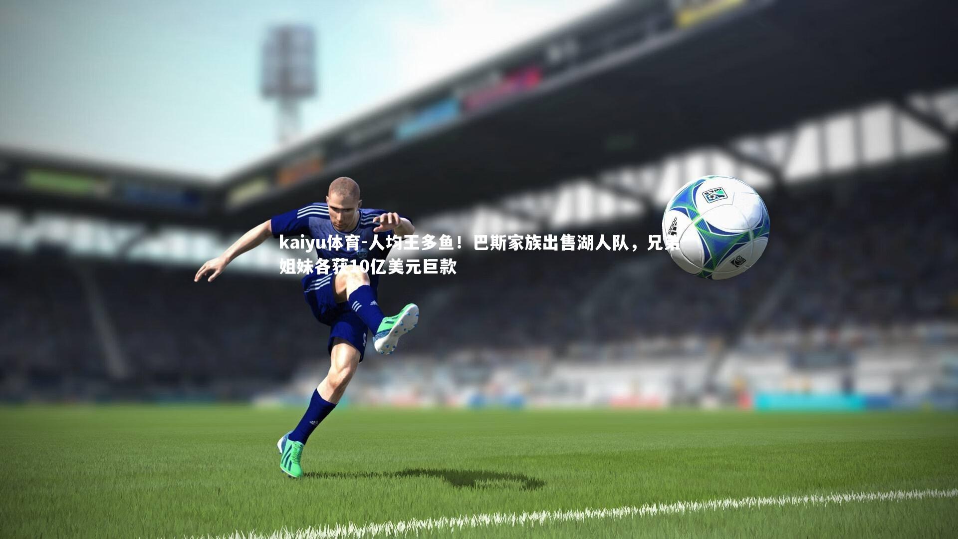kaiyu体育-人均王多鱼！巴斯家族出售湖人队，兄弟姐妹各获10亿美元巨款